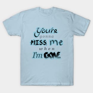 You're gonna MISS me when I'm GONE - With Blue T-Shirt